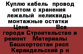 Куплю кабель, провод оптом с хранения, лежалый, неликвиды, монтажные остатки › Цена ­ 100 000 - Все города Строительство и ремонт » Материалы   . Башкортостан респ.,Караидельский р-н